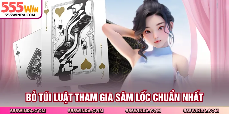 Bỏ túi luật tham gia sâm lốc chuẩn nhất