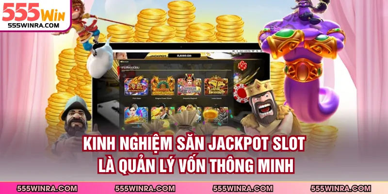 Kinh nghiệm săn jackpot slot là quản lý vốn thông minh