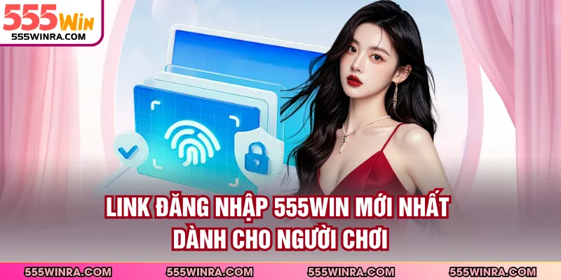 Link đăng nhập 555WIN mới nhất dành cho người chơi
