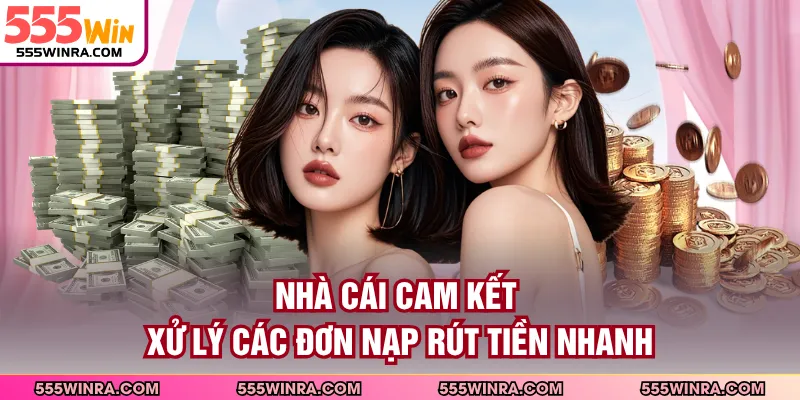 Nhà cái cam kết xử lý các đơn nạp rút tiền nhanh