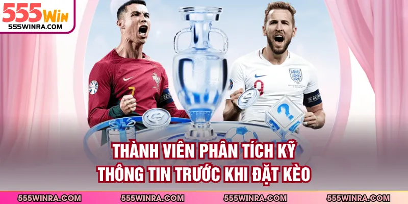 Thành viên phân tích kỹ thông tin trước khi đặt kèo